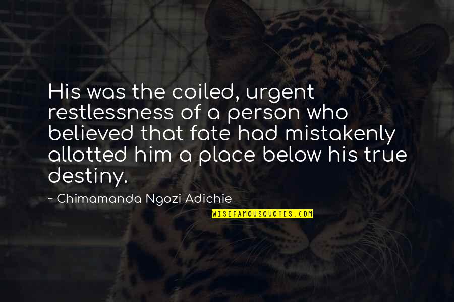 Allotted Quotes By Chimamanda Ngozi Adichie: His was the coiled, urgent restlessness of a