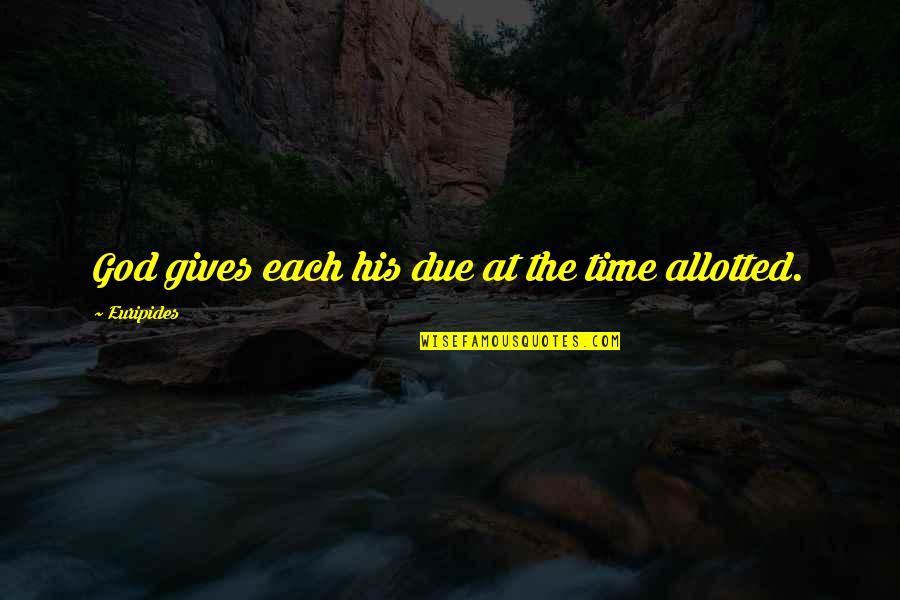 Allotted Quotes By Euripides: God gives each his due at the time