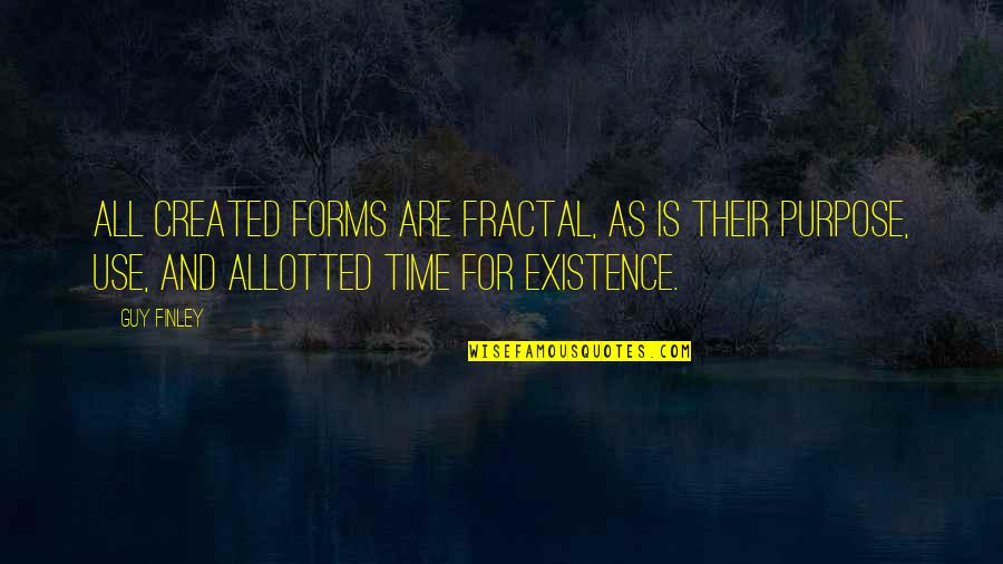 Allotted Quotes By Guy Finley: All created forms are fractal, as is their