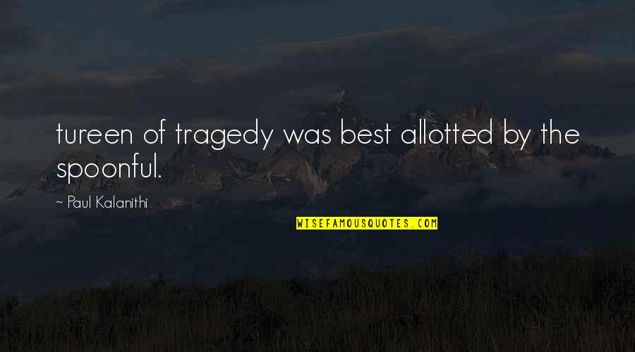 Allotted Quotes By Paul Kalanithi: tureen of tragedy was best allotted by the