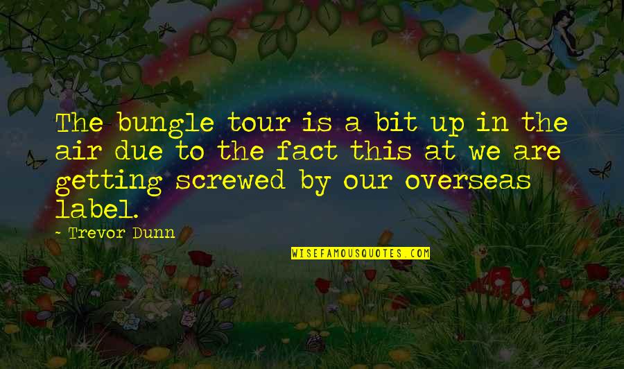 Allotted Time Quotes By Trevor Dunn: The bungle tour is a bit up in Allotted Time Quotes By Trevor Dunn: The bungle tour is a bit up in