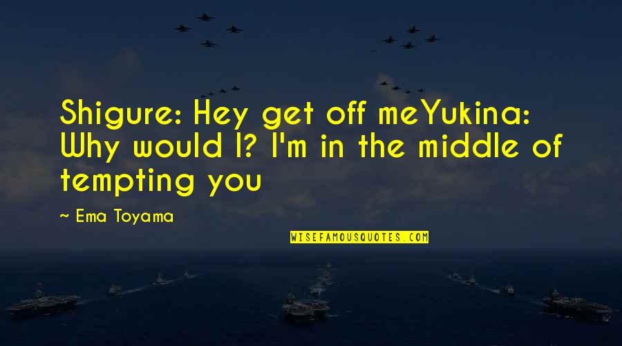 Allouch Elaid Quotes By Ema Toyama: Shigure: Hey get off meYukina: Why would I?
