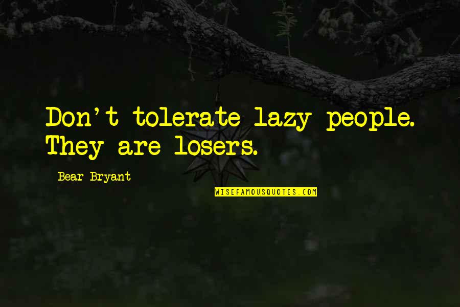 Allouche Rabbi Quotes By Bear Bryant: Don't tolerate lazy people. They are losers. Allouche Rabbi Quotes By Bear Bryant: Don't tolerate lazy people. They are losers.