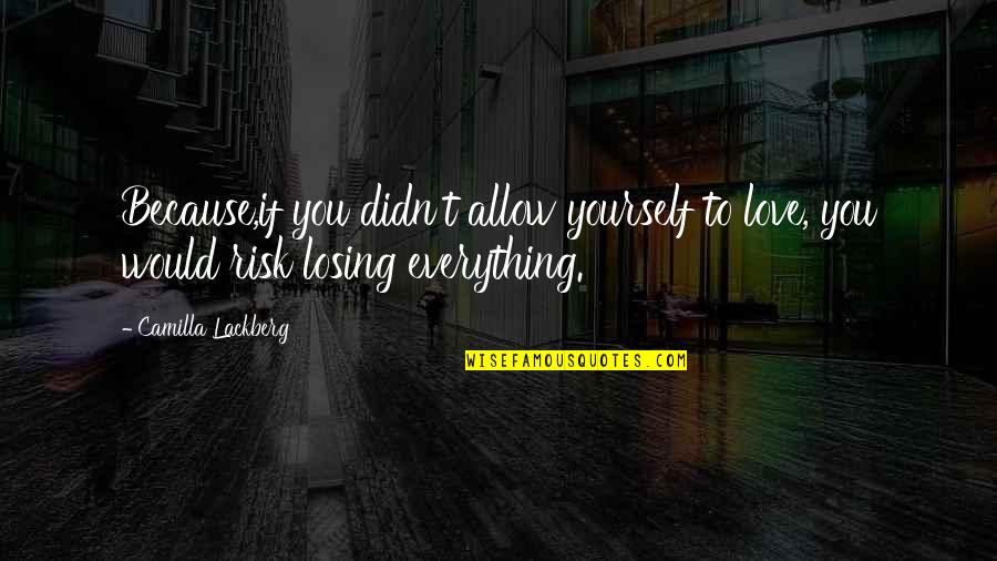 Allow Love Quotes By Camilla Lackberg: Because,if you didn't allow yourself to love, you