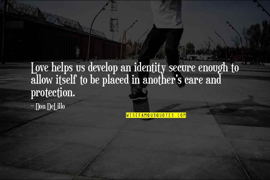 Allow Love Quotes By Don DeLillo: Love helps us develop an identity secure enough