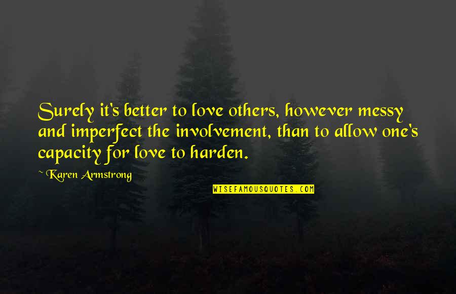 Allow Love Quotes By Karen Armstrong: Surely it's better to love others, however messy