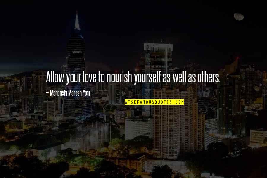Allow Love Quotes By Maharishi Mahesh Yogi: Allow your love to nourish yourself as well