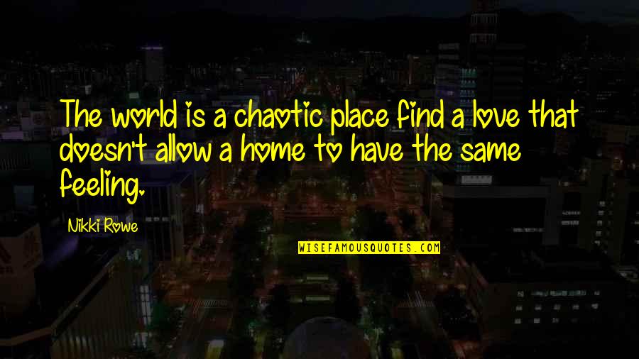 Allow Love Quotes By Nikki Rowe: The world is a chaotic place find a