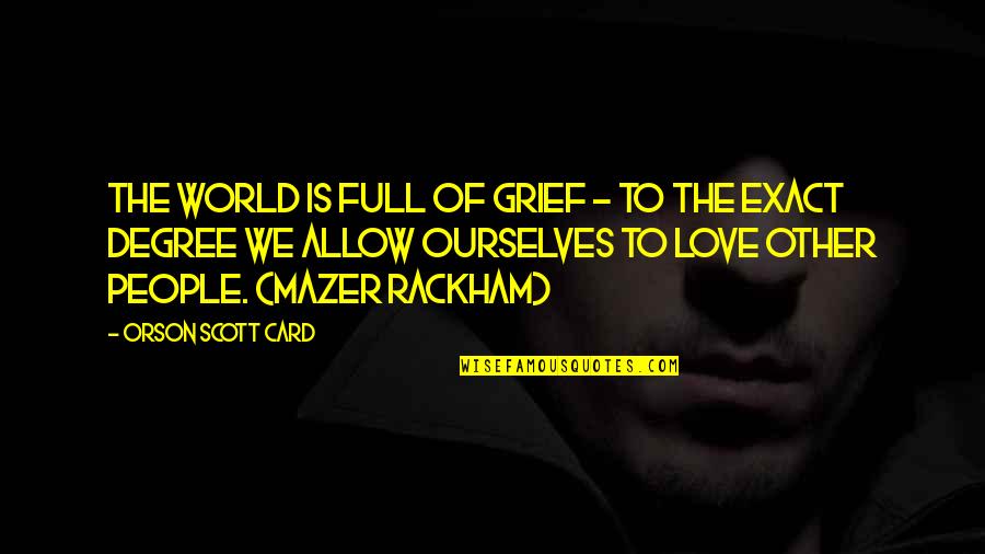 Allow Love Quotes By Orson Scott Card: The world is full of grief - to