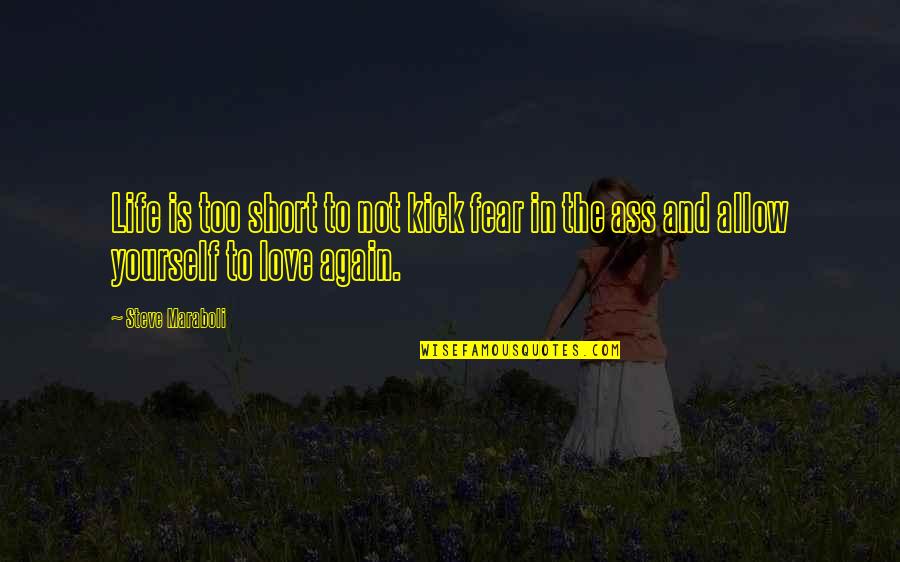 Allow Love Quotes By Steve Maraboli: Life is too short to not kick fear