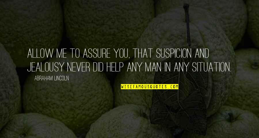 Allow Me Quotes By Abraham Lincoln: Allow me to assure you, that suspicion and