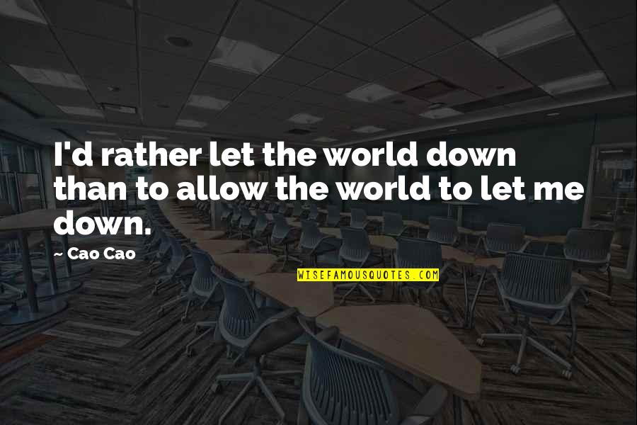 Allow Me Quotes By Cao Cao: I'd rather let the world down than to