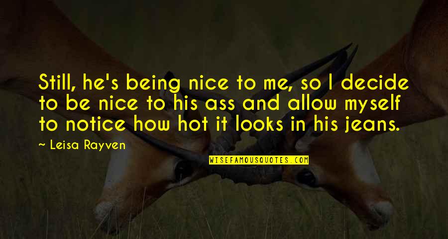 Allow Me Quotes By Leisa Rayven: Still, he's being nice to me, so I