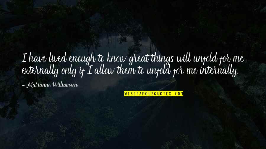 Allow Me Quotes By Marianne Williamson: I have lived enough to know great things