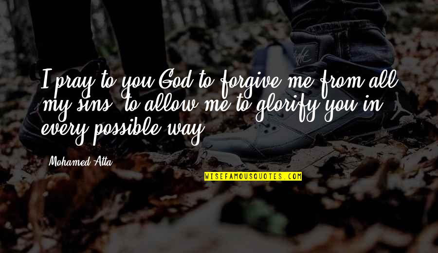 Allow Me Quotes By Mohamed Atta: I pray to you God to forgive me