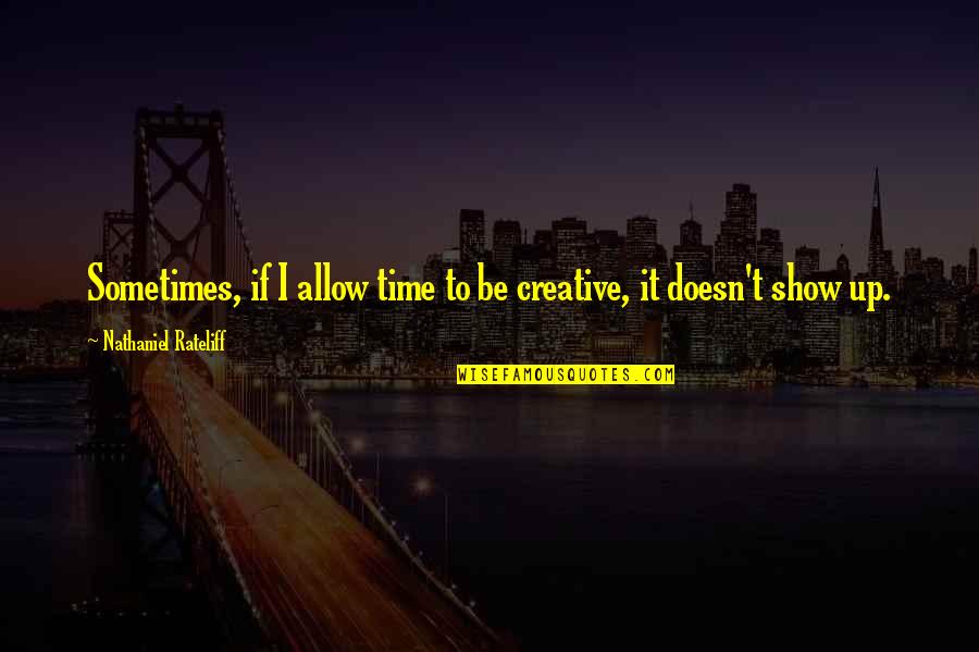 Allow Quotes By Nathaniel Rateliff: Sometimes, if I allow time to be creative,