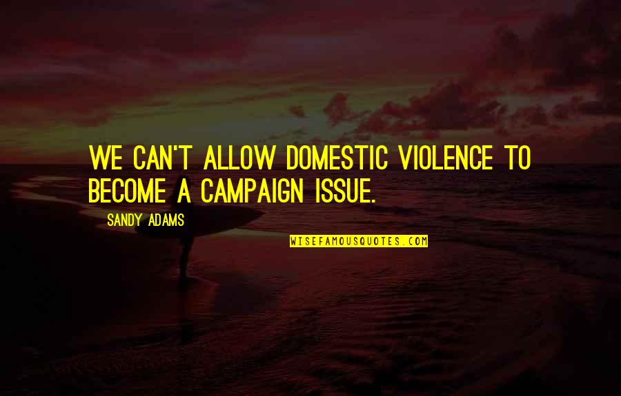 Allow Quotes By Sandy Adams: We can't allow domestic violence to become a