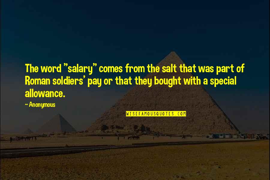 Allowance Quotes By Anonymous: The word "salary" comes from the salt that