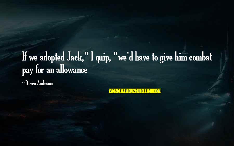 Allowance Quotes By Daven Anderson: If we adopted Jack," I quip, "we'd have