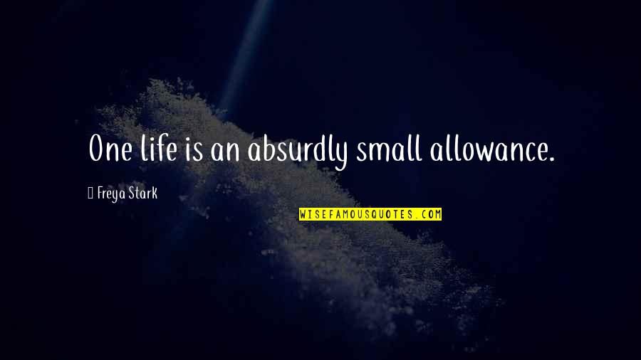 Allowance Quotes By Freya Stark: One life is an absurdly small allowance.