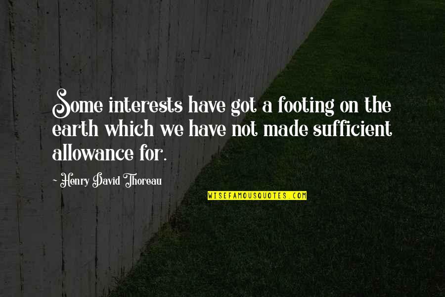 Allowance Quotes By Henry David Thoreau: Some interests have got a footing on the