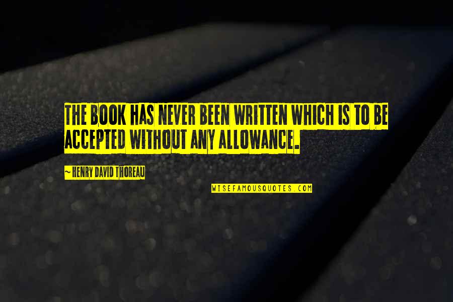 Allowance Quotes By Henry David Thoreau: The book has never been written which is