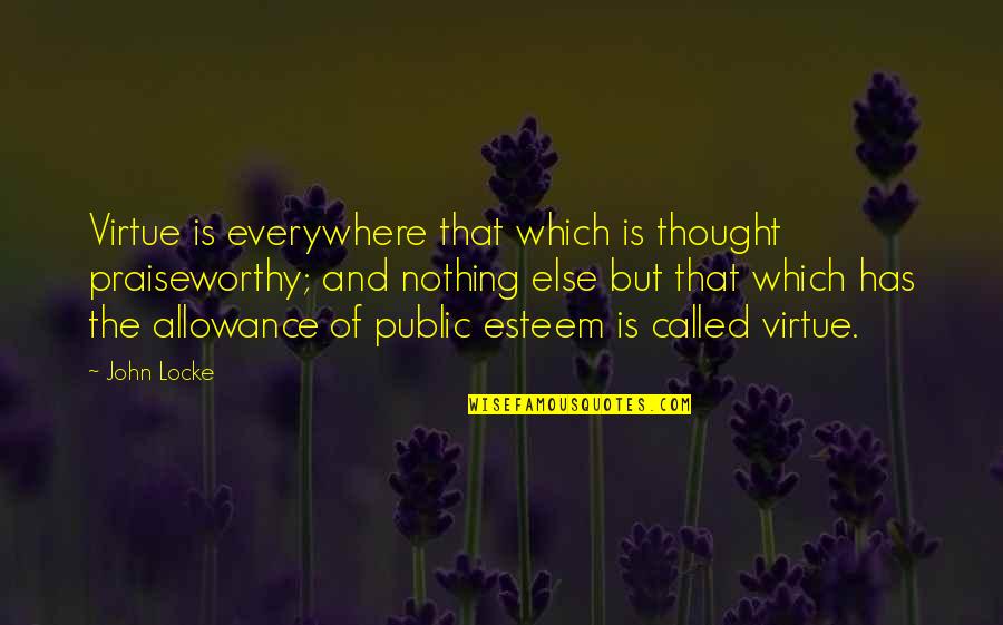 Allowance Quotes By John Locke: Virtue is everywhere that which is thought praiseworthy;