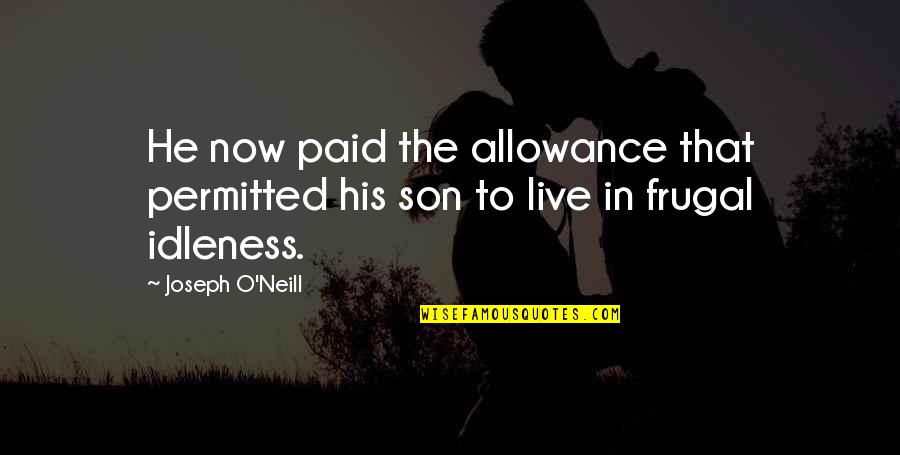 Allowance Quotes By Joseph O'Neill: He now paid the allowance that permitted his