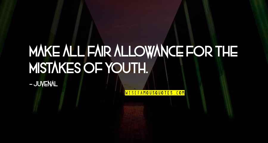 Allowance Quotes By Juvenal: Make all fair allowance for the mistakes of