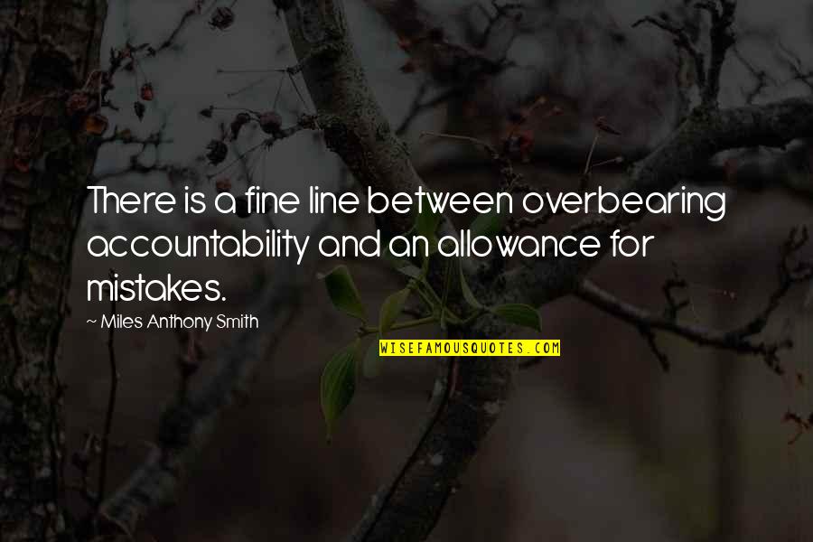 Allowance Quotes By Miles Anthony Smith: There is a fine line between overbearing accountability