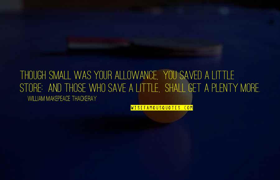 Allowance Quotes By William Makepeace Thackeray: Though small was your allowance, You saved a