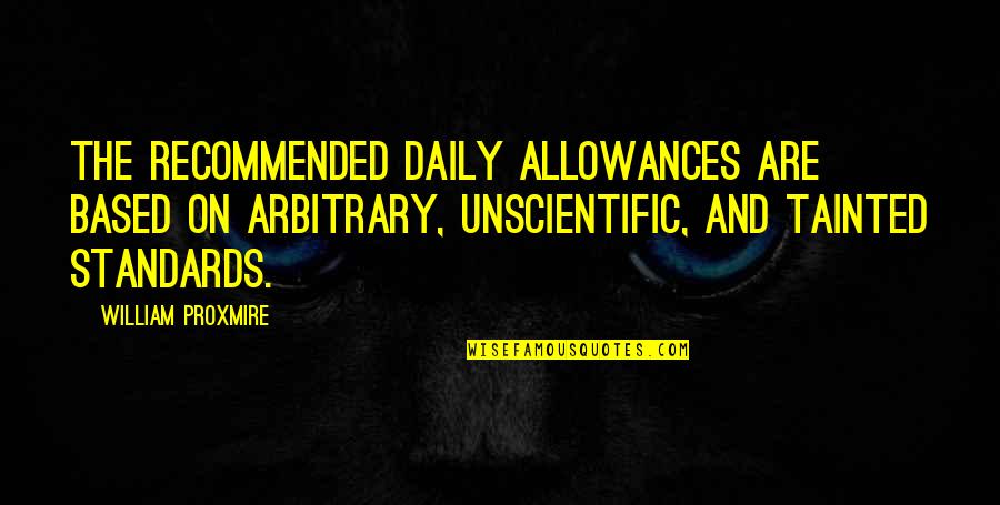 Allowance Quotes By William Proxmire: The recommended daily allowances are based on arbitrary,
