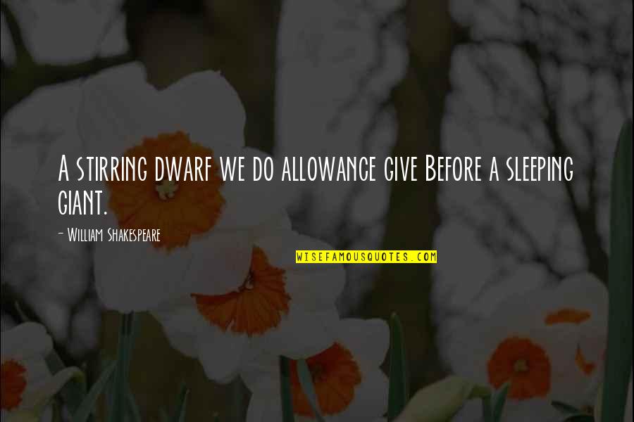 Allowance Quotes By William Shakespeare: A stirring dwarf we do allowance give Before