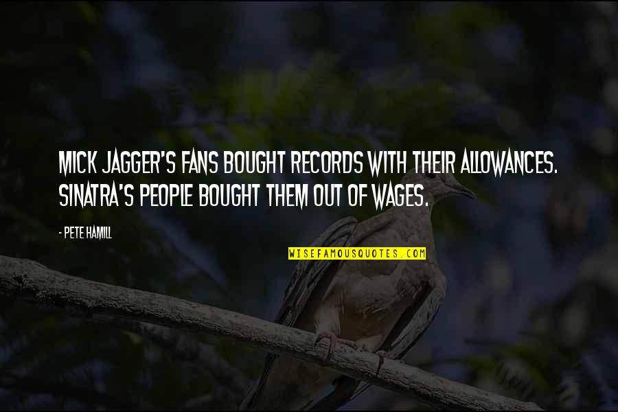 Allowances Quotes By Pete Hamill: Mick Jagger's fans bought records with their allowances.