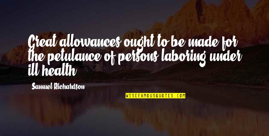 Allowances Quotes By Samuel Richardson: Great allowances ought to be made for the