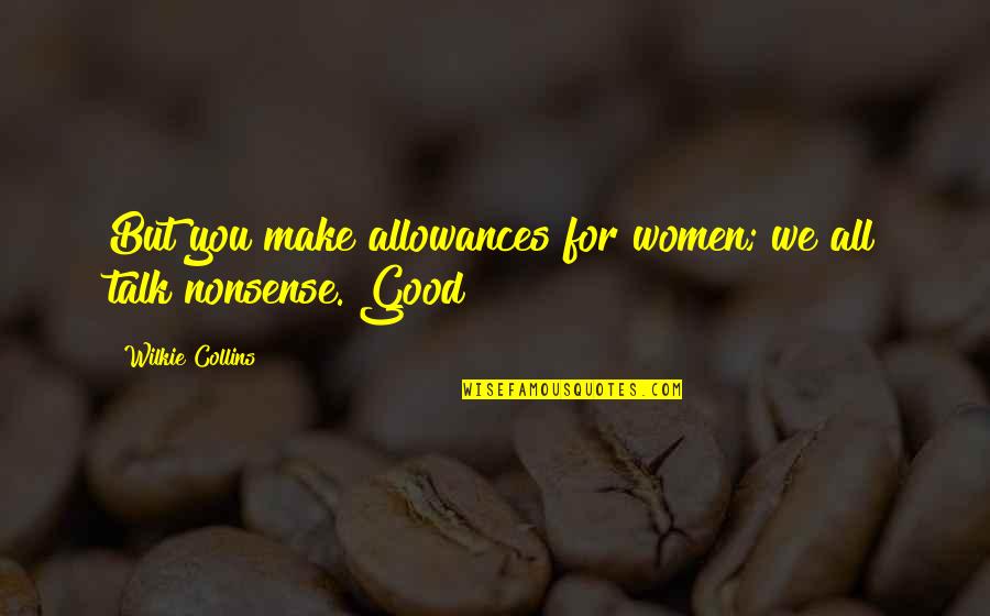 Allowances Quotes By Wilkie Collins: But you make allowances for women; we all