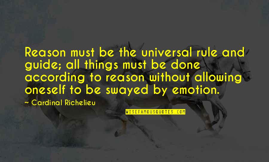 Allowing Emotion Quotes By Cardinal Richelieu: Reason must be the universal rule and guide;