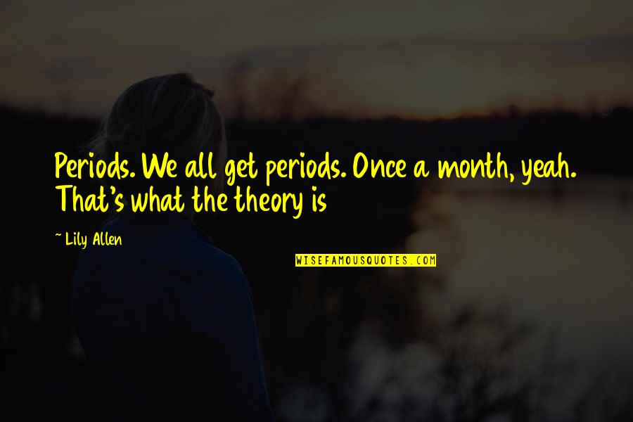 Allowing Evil Quotes By Lily Allen: Periods. We all get periods. Once a month,