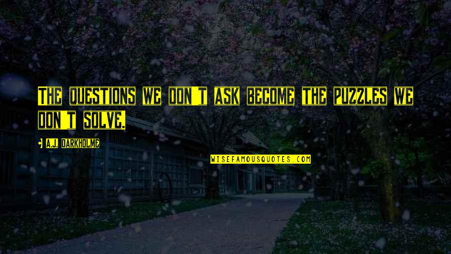 Allowing Happiness Quotes By A.J. Darkholme: The questions we don't ask become the puzzles