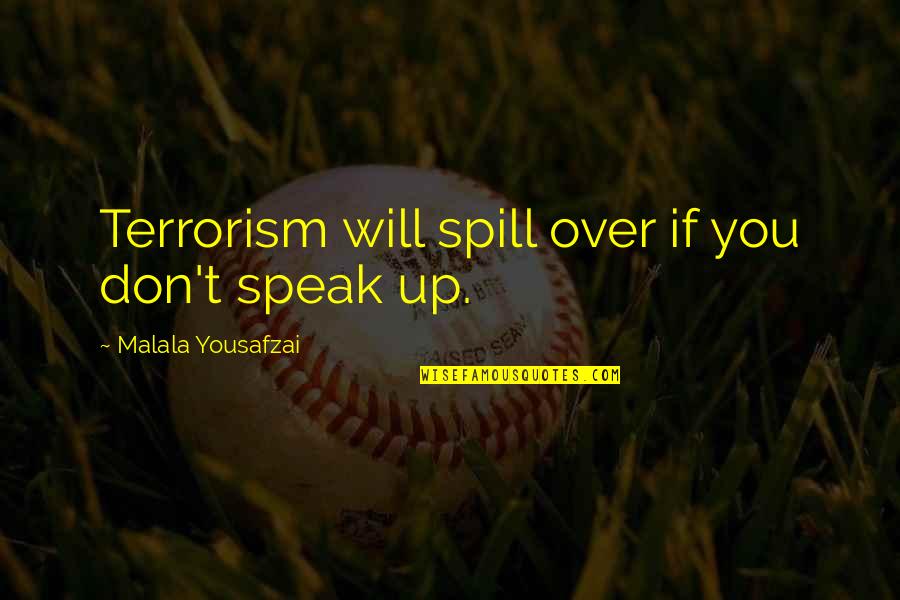 Allowing Happiness Quotes By Malala Yousafzai: Terrorism will spill over if you don't speak Allowing Happiness Quotes By Malala Yousafzai: Terrorism will spill over if you don't speak