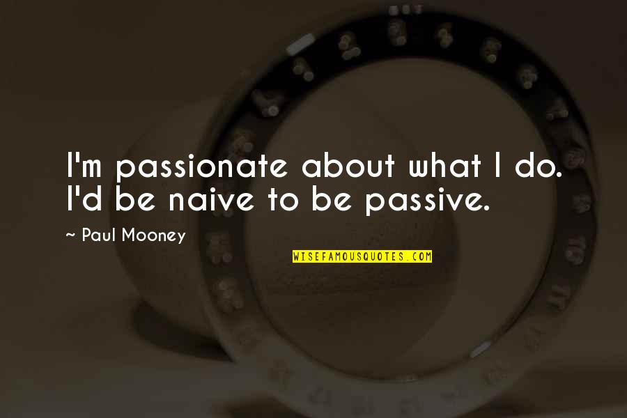 Allowing Injustice Quotes By Paul Mooney: I'm passionate about what I do. I'd be