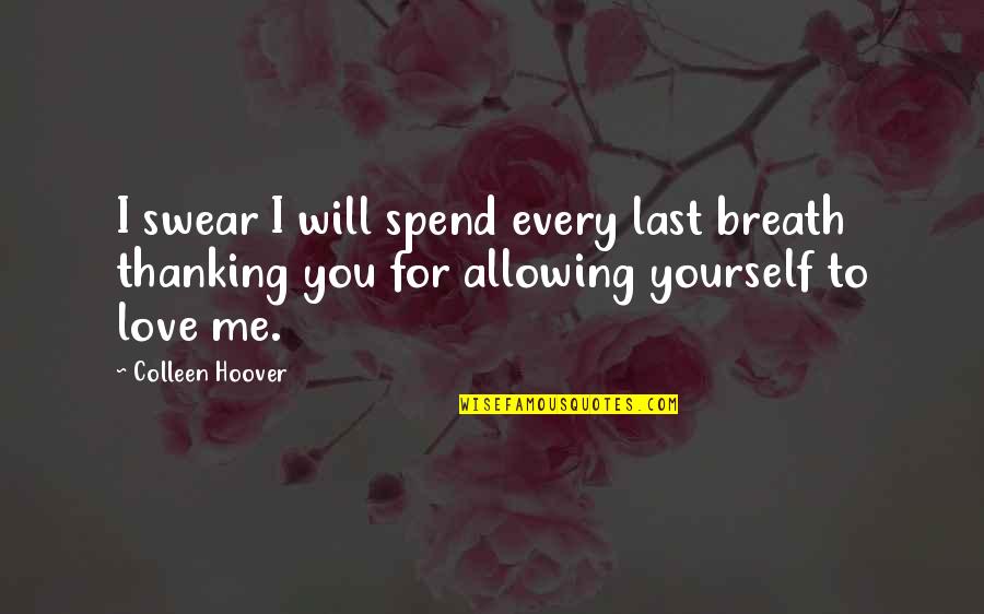 Allowing Love Quotes By Colleen Hoover: I swear I will spend every last breath