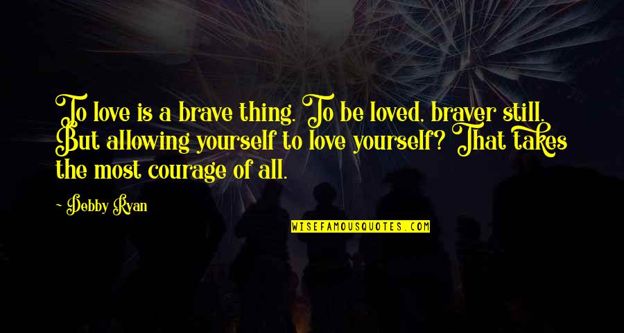 Allowing Love Quotes By Debby Ryan: To love is a brave thing. To be