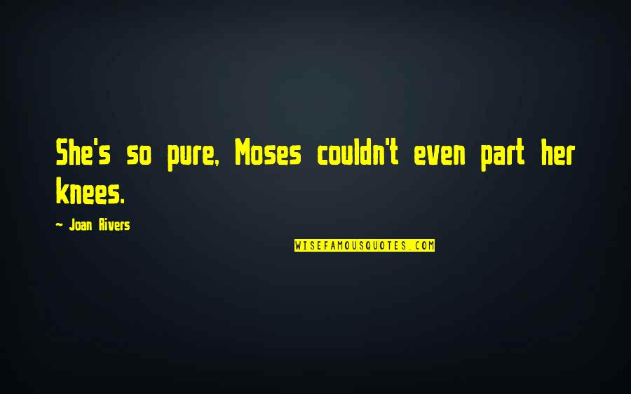 Allowing Others To Control You Quotes By Joan Rivers: She's so pure, Moses couldn't even part her