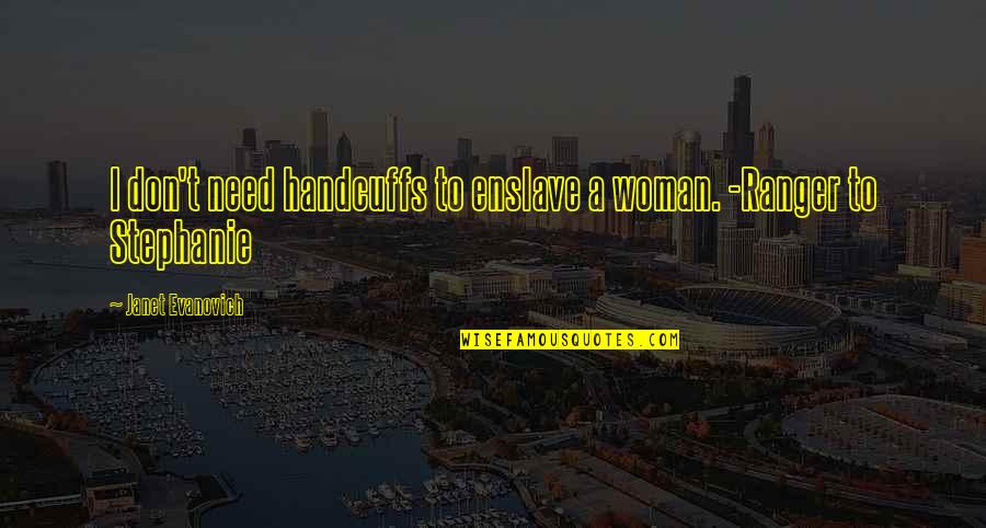 Allowing Others To Help Quotes By Janet Evanovich: I don't need handcuffs to enslave a woman.