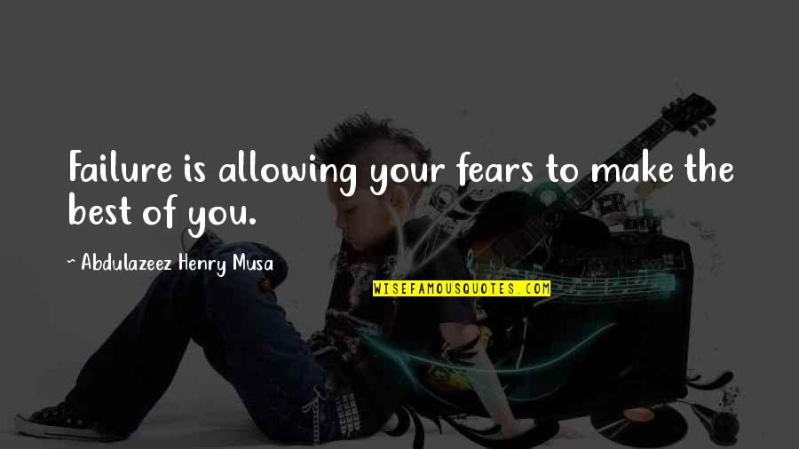 Allowing Quotes By Abdulazeez Henry Musa: Failure is allowing your fears to make the