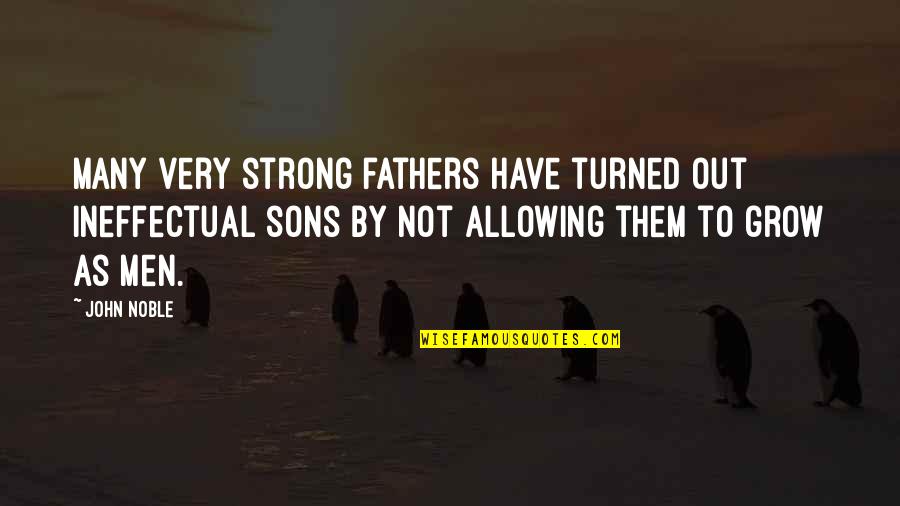 Allowing Quotes By John Noble: Many very strong fathers have turned out ineffectual