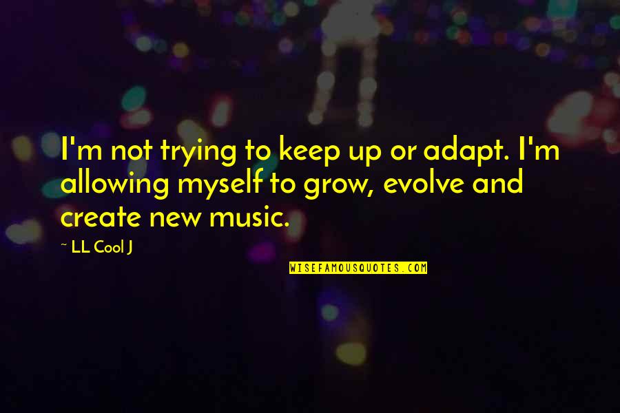 Allowing Quotes By LL Cool J: I'm not trying to keep up or adapt.