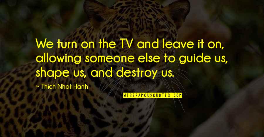 Allowing Quotes By Thich Nhat Hanh: We turn on the TV and leave it