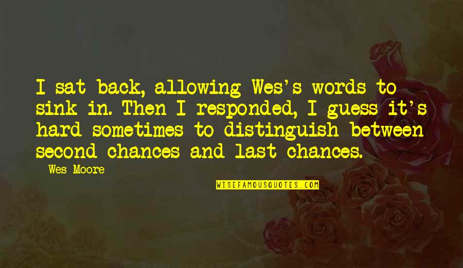 Allowing Quotes By Wes Moore: I sat back, allowing Wes's words to sink